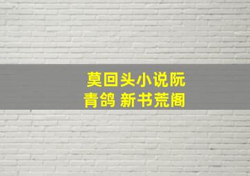 莫回头小说阮青鸽 新书荒阁